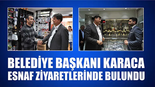 Karaca, Esnaf Ziyaretlerinde Bulundu