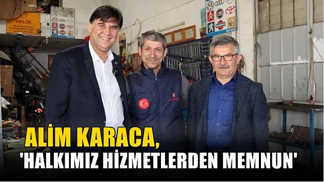 Karaca, 'Halkımız Hizmetlerden Memnun'