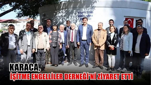 Karaca, İşitme Engelliler Derneği'ni Ziyaret Etti