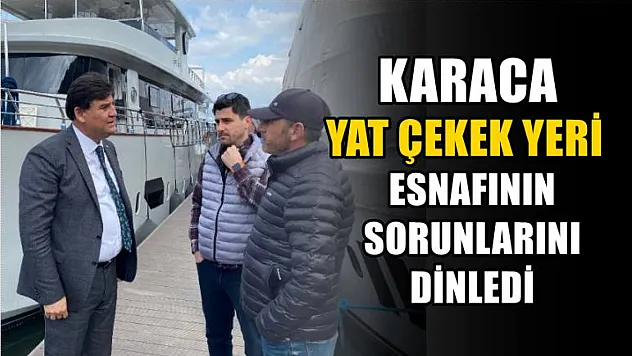 Karaca Yat Çekek Yeri Esnafının Sorunlarını Dinledi
