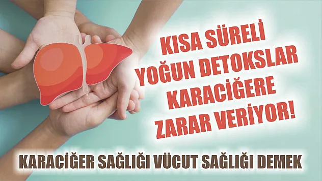 Karaciğer sağlığı vücut sağlığı demek: Kısa süreli yoğun detokslar karaciğere zarar veriyor!