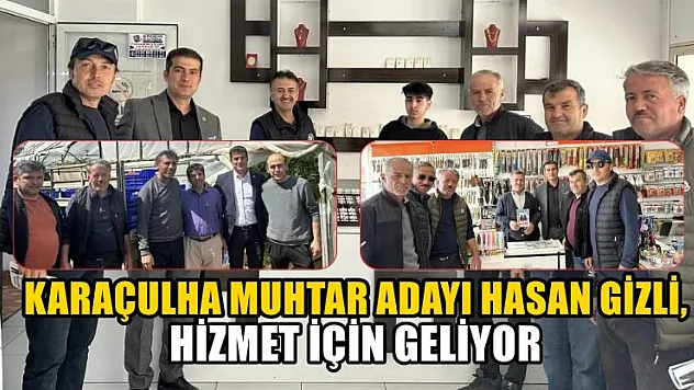 Karaçulha Muhtar Adayı Hasan Gizli, Hizmet İçin Geliyor
