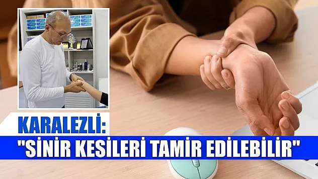 Karalezli: 'Sinir kesileri tamir edilebilir'