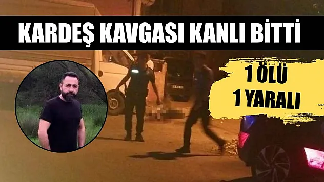 Kardeş kavgası kanlı bitti: 1 ölü, 1 yaralı