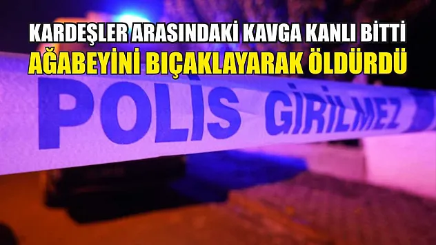 Kardeşler arasındaki kavga kanlı bitti: Ağabeyini bıçaklayarak öldürdü