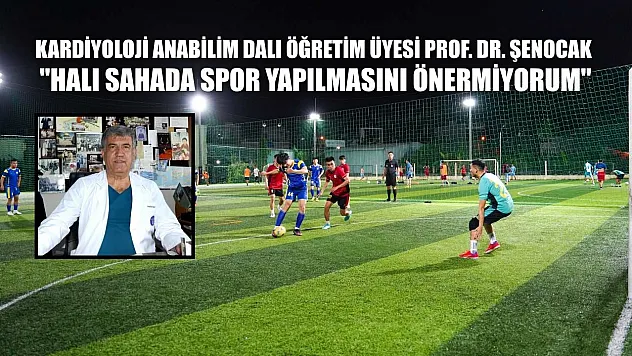 Kardiyoloji Anabilim Dalı Öğretim Üyesi Prof. Dr. Şenocak: 'Halı sahada spor yapılmasını önermiyorum'