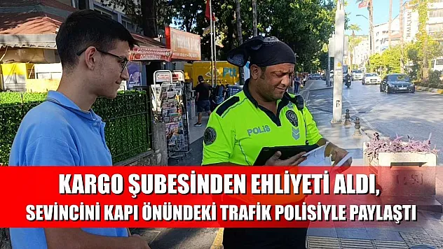 Kargo şubesinden ehliyeti aldı, sevincini kapı önündeki trafik polisiyle paylaştı