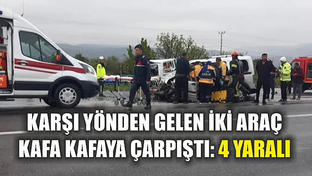 Karşı yönden gelen iki araç kafa kafaya çarpıştı: 4 yaralı