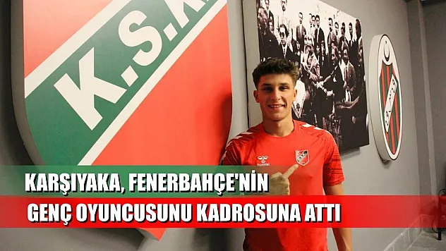 Karşıyaka, Fenerbahçe'nin genç oyuncusunu kadrosuna kattı