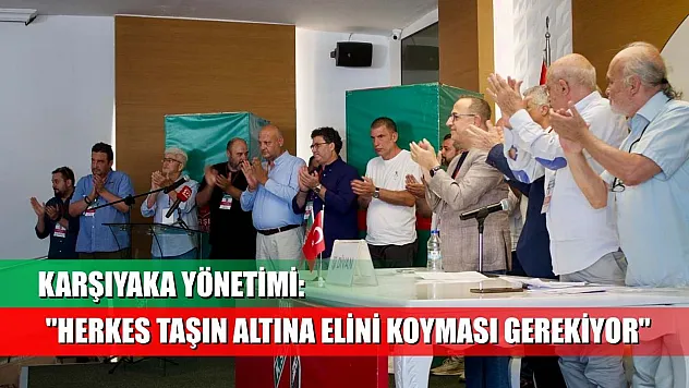 Karşıyaka yönetimi: 'Herkes taşın altına elini koyması gerekiyor'