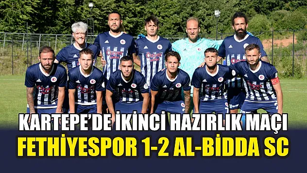 Kartepe'de İkinci Hazırlık Maçı: Fethiyespor 1-2 Al-Bidda SC