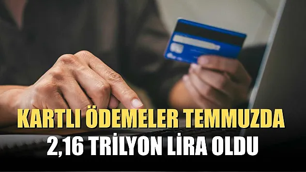Kartlı ödemeler temmuzda 2,16 trilyon lira oldu