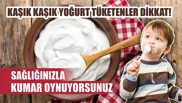Kaşık kaşık yoğurt tüketenler dikkat: Sağlığınızla kumar oynuyorsunuz