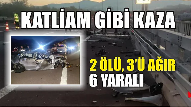 Katliam gibi kaza: 2 ölü, 3'ü ağır 6 yaralı