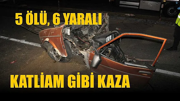 Katliam gibi kaza 5 ölü, 6 yaralı
