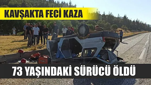 Kavşakta Feci Kaza: 73 Yaşındaki Sürücü Öldü
