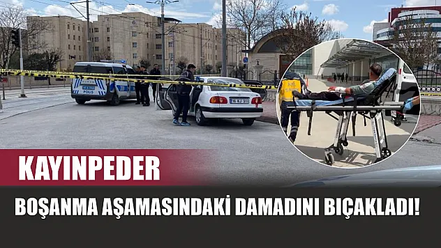 Kayınpeder, boşanma aşamasındaki damadını bıçakladı!