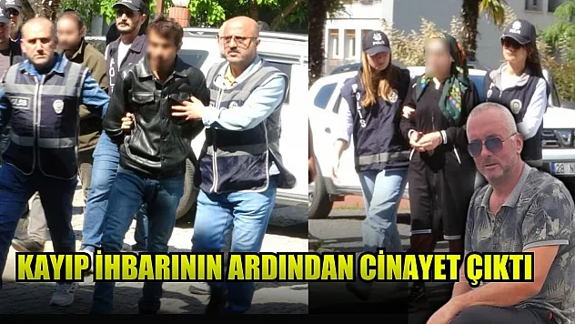 Kayıp ihbarının ardından cinayet çıktı