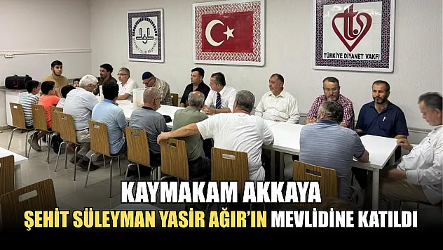 Kaymakam Akkaya Şehit Süleyman Yasir Ağır'ın Mevlidine Katıldı