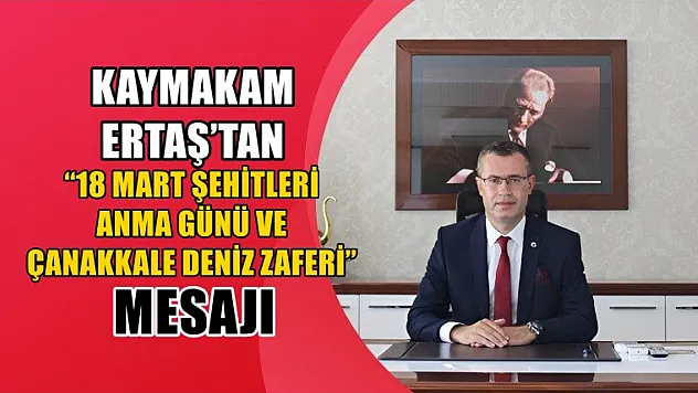 Kaymakam Ertaş'tan '18 Mart Şehitleri Anma Günü ve Çanakkale Deniz Zaferi' Mesajı
