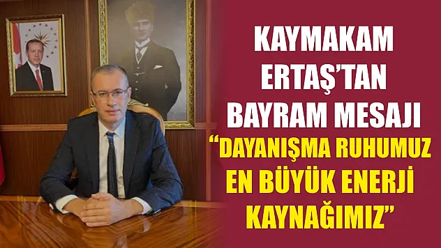 Kaymakam Ertaş'tan Bayram Mesajı: 'Dayanışma Ruhumuz En Büyük Enerji Kaynağımız'