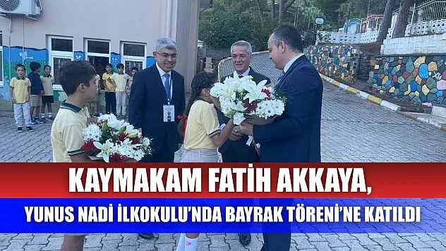 Kaymakam Fatih Akkaya, Yunus Nadi İlkokulu'nda Bayrak Töreni'ne Katıldı