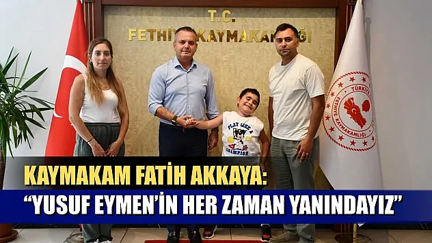 Kaymakam Fatih Akkaya: 'Yusuf Eymen'in Her Zaman Yanındayız'