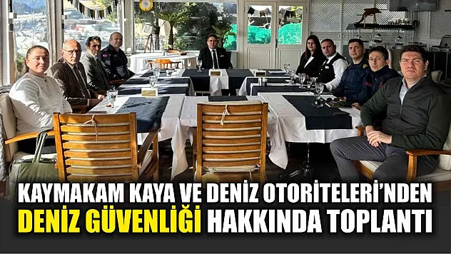Kaymakam Kaya deniz otoriteleri ile deniz güvenliği hakkında toplantı yaptı