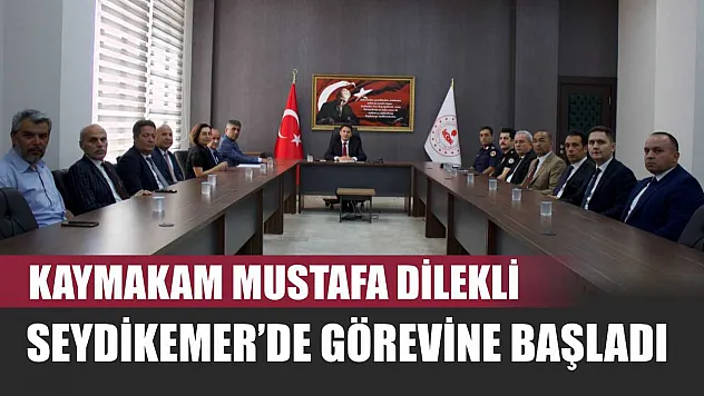 Kaymakam Mustafa Dilekli Seydikemer'de Görevine Başladı