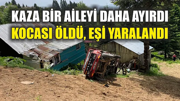 Kaza bir aileyi daha ayırdı: Kocası öldü, eşi yaralandı