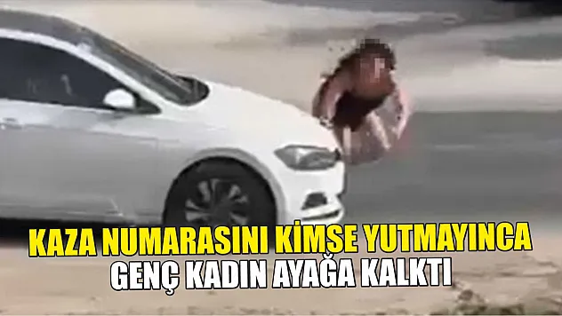Kaza numarasını kimse yutmayınca genç kadın ayağa kalktı