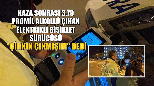 Kaza sonrası 3.79 promil alkollü çıkan elektrikli bisiklet sürücüsü, 'Çirkin çıkmışım' dedi