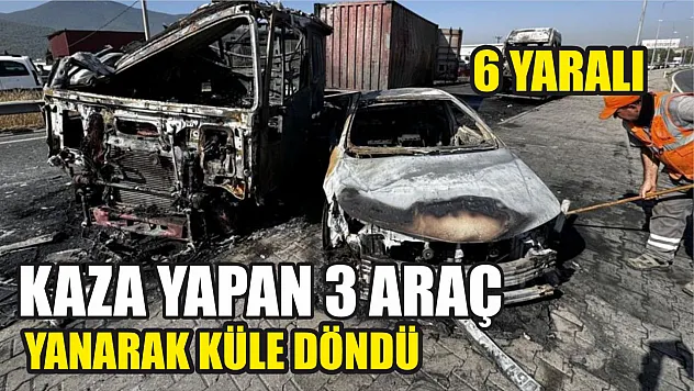 Kaza yapan 3 araç yanarak küle döndü: 6 yaralı