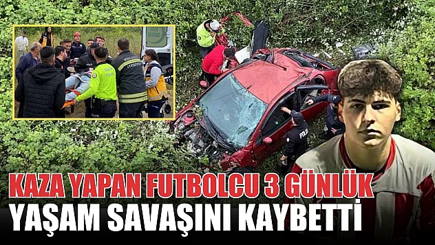 Kaza yapan futbolcu 3 günlük yaşam savaşını kaybetti