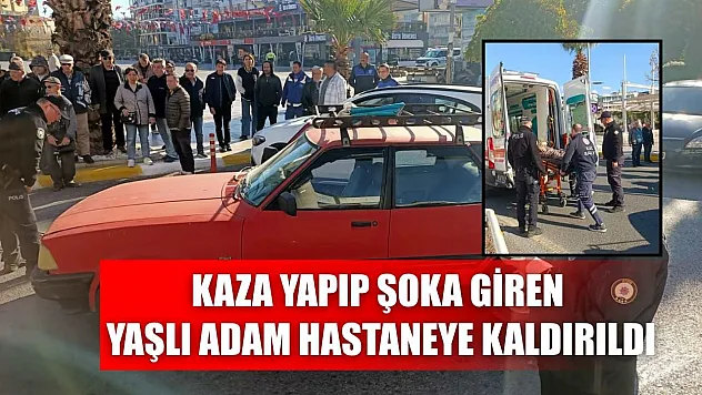 Kaza yapıp şoka giren yaşlı adam hastaneye kaldırıldı