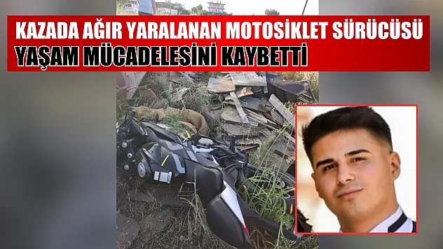 Kazada ağır yaralanan motosiklet sürücüsü yaşam mücadelesini kaybetti