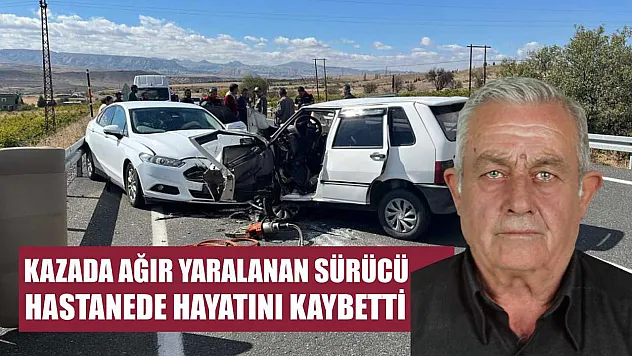 Kazada ağır yaralanan sürücü hastanede hayatını kaybetti