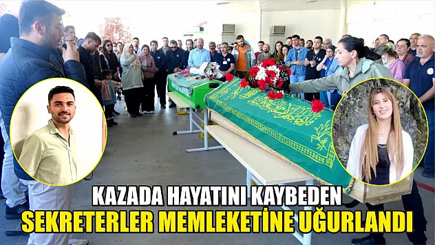 Kazada hayatını kaybeden sekreterler memleketine uğurlandı