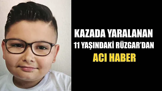Kazada yaralanan 11 yaşındaki Rüzgar'dan acı haber