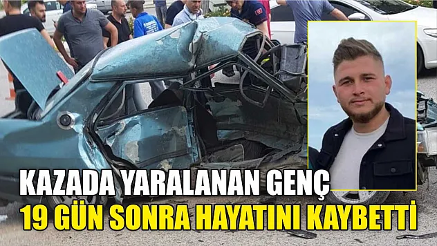 Kazada yaralanan genç 19 gün sonra hayatını kaybetti