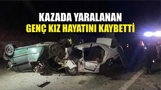 Kazada yaralanan genç kız hayatını kaybetti