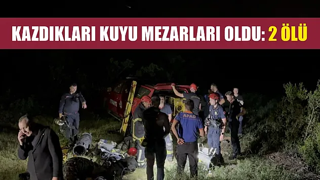 Kazdıkları kuyu mezarları oldu: 2 ölü