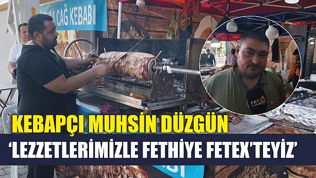Kebapçı Muhsin Düzgün, 'Lezzetlerimizle Fethiye FETEX'teyiz'