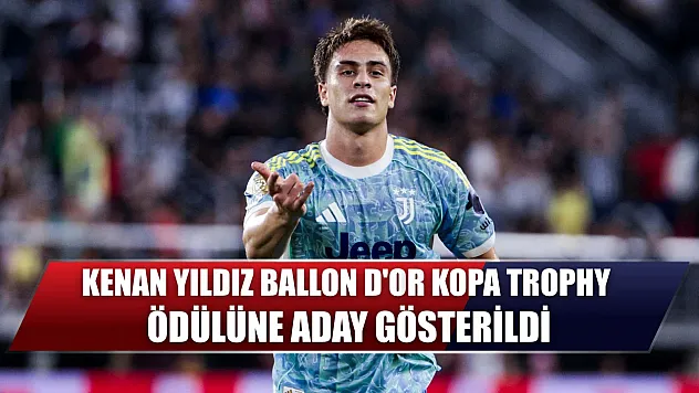 Kenan Yıldız, Ballon d'Or Kopa Trophy ödülüne aday gösterildi