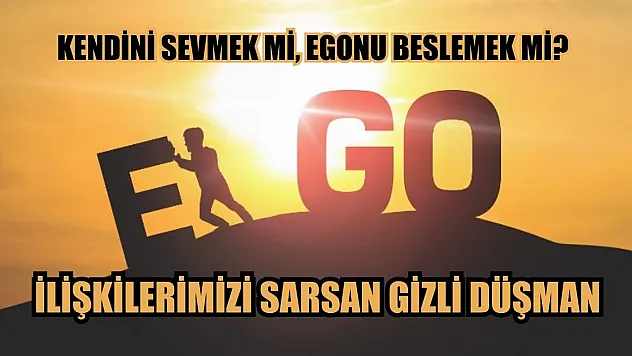 Kendini Sevmek mi, Egonu Beslemek mi? İlişkilerimizi Sarsan Gizli Düşman
