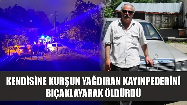 Kendisine kurşun yağdıran kayınpederini bıçaklayarak öldürdü