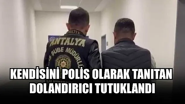 Kendisini polis olarak tanıtan dolandırıcı tutuklandı