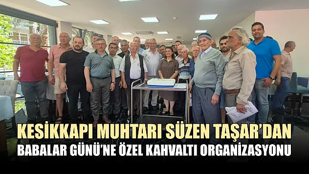 Kesikkapı Muhtarı Süzen Taşar'dan Babalar Günü'ne Özel Kahvaltı Organizasyonu