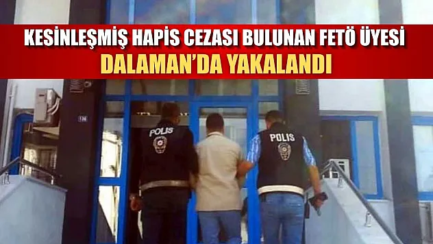 Kesinleşmiş hapis cezası bulunan FETÖ üyesi Dalaman'da yakalandı