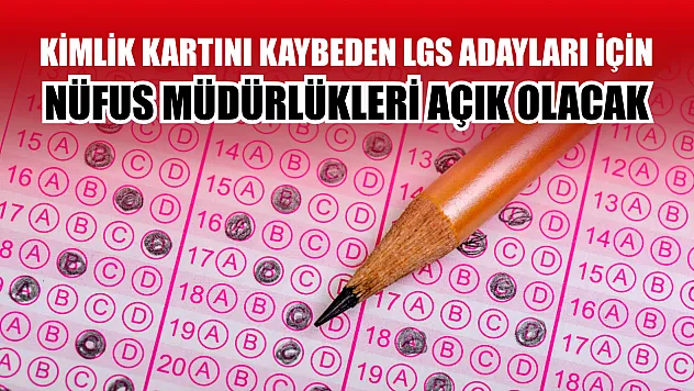 Kimlik kartını kaybeden LGS adayları için nüfus müdürlükleri açık olacak
